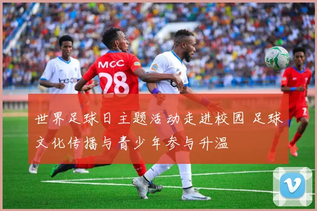 世界足球日主题活动走进校园 足球文化传播与青少年参与升温