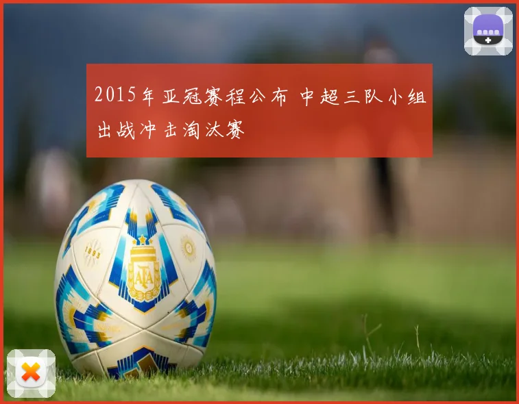 2015年亚冠赛程公布 中超三队小组出战冲击淘汰赛