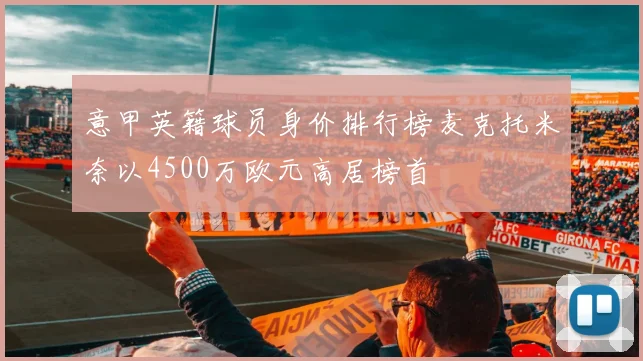 意甲英籍球员身价排行榜麦克托米奈以4500万欧元高居榜首