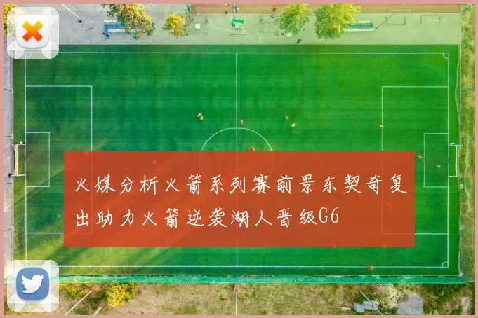 火媒分析火箭系列赛前景东契奇复出助力火箭逆袭湖人晋级G6